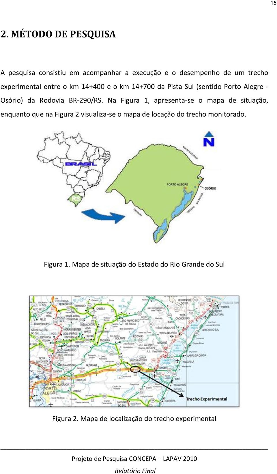 Na Figura 1, apresenta-se o mapa de situação, enquanto que na Figura 2 visualiza-se o mapa de locação do trecho monitorado.