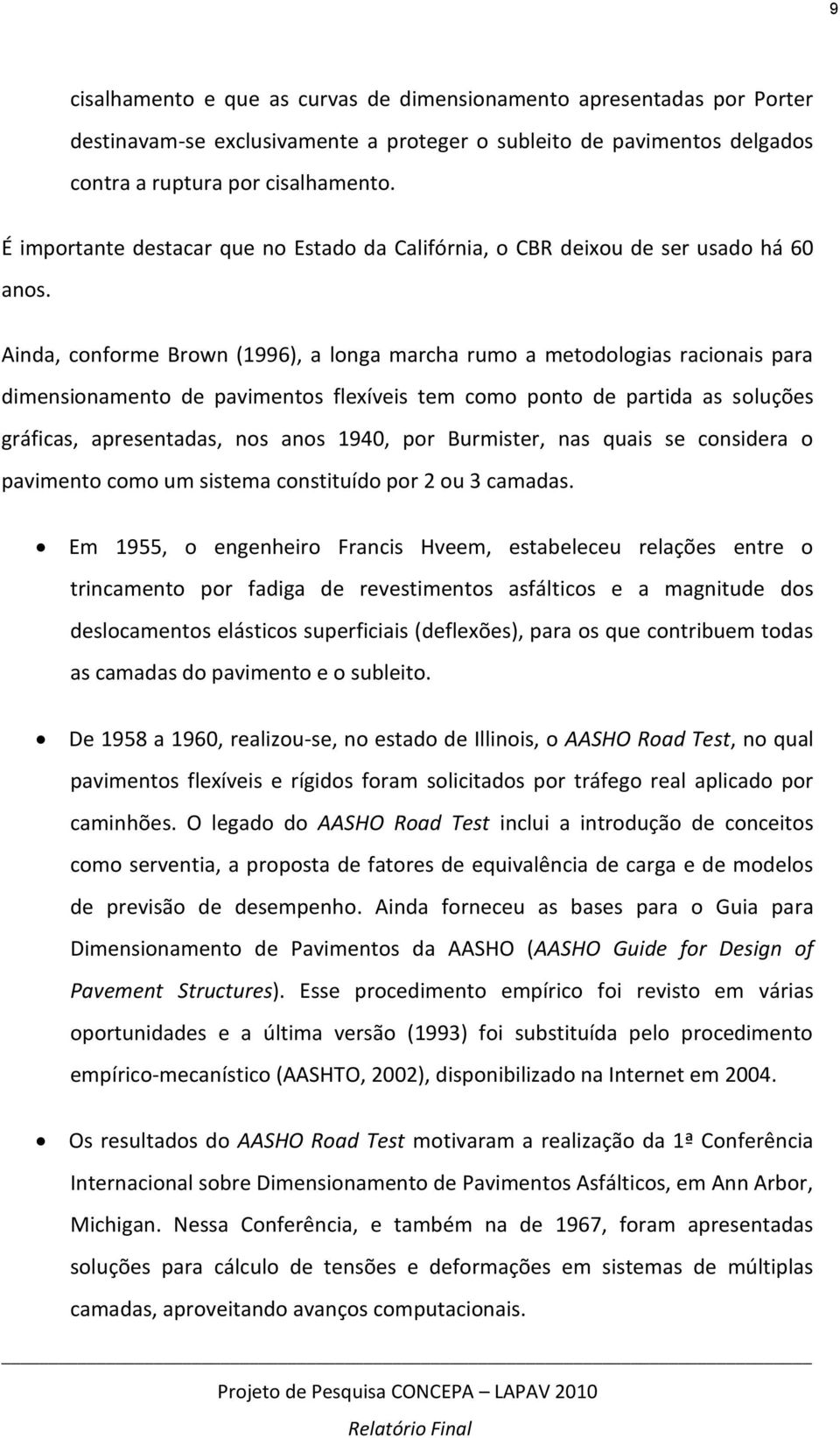 Ainda, conforme Brown (1996), a longa marcha rumo a metodologias racionais para dimensionamento de pavimentos flexíveis tem como ponto de partida as soluções gráficas, apresentadas, nos anos 1940,