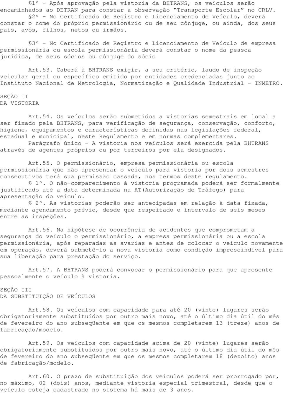 3º - No Certificado de Registro e Licenciamento de Veículo de empresa permissionária ou escola permissionária deverá constar o nome da pessoa jurídica, de seus sócios ou cônjuge do sócio Art.53.