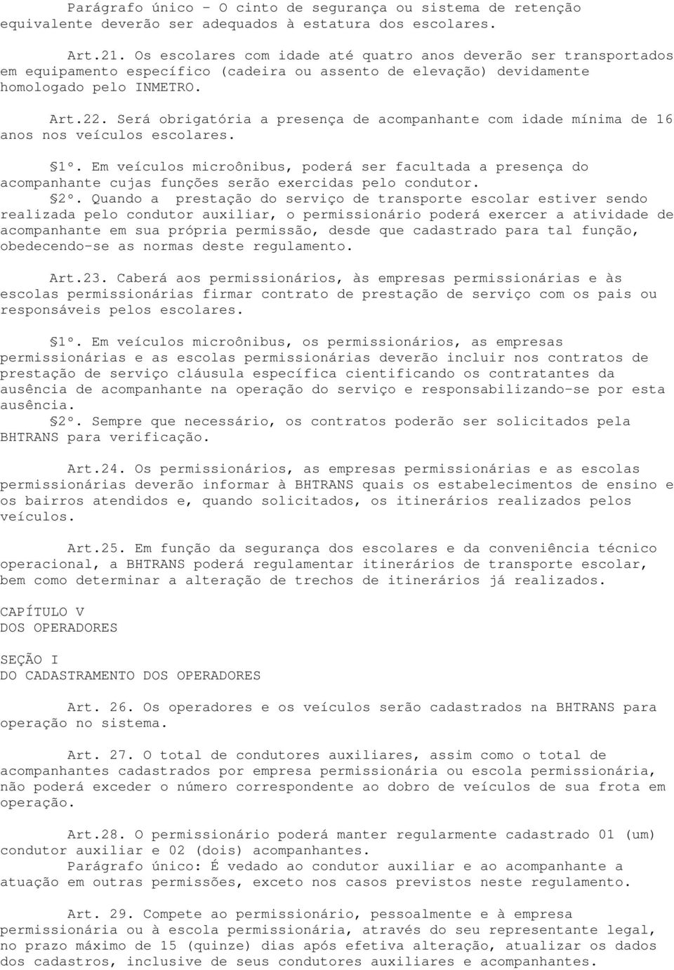 Será obrigatória a presença de acompanhante com idade mínima de 16 anos nos veículos escolares. 1º.