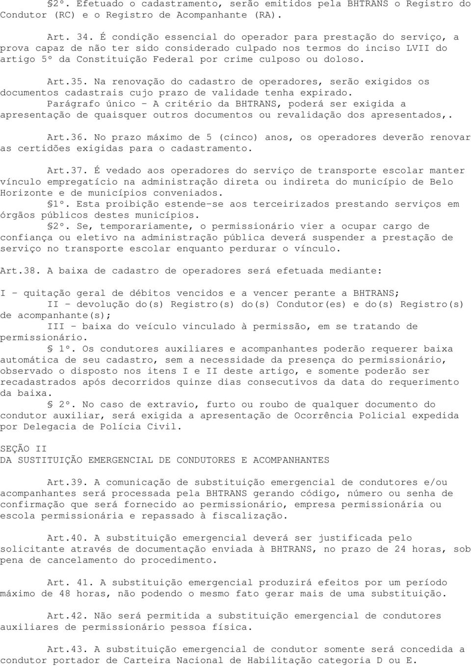 doloso. Art.35. Na renovação do cadastro de operadores, serão exigidos os documentos cadastrais cujo prazo de validade tenha expirado.