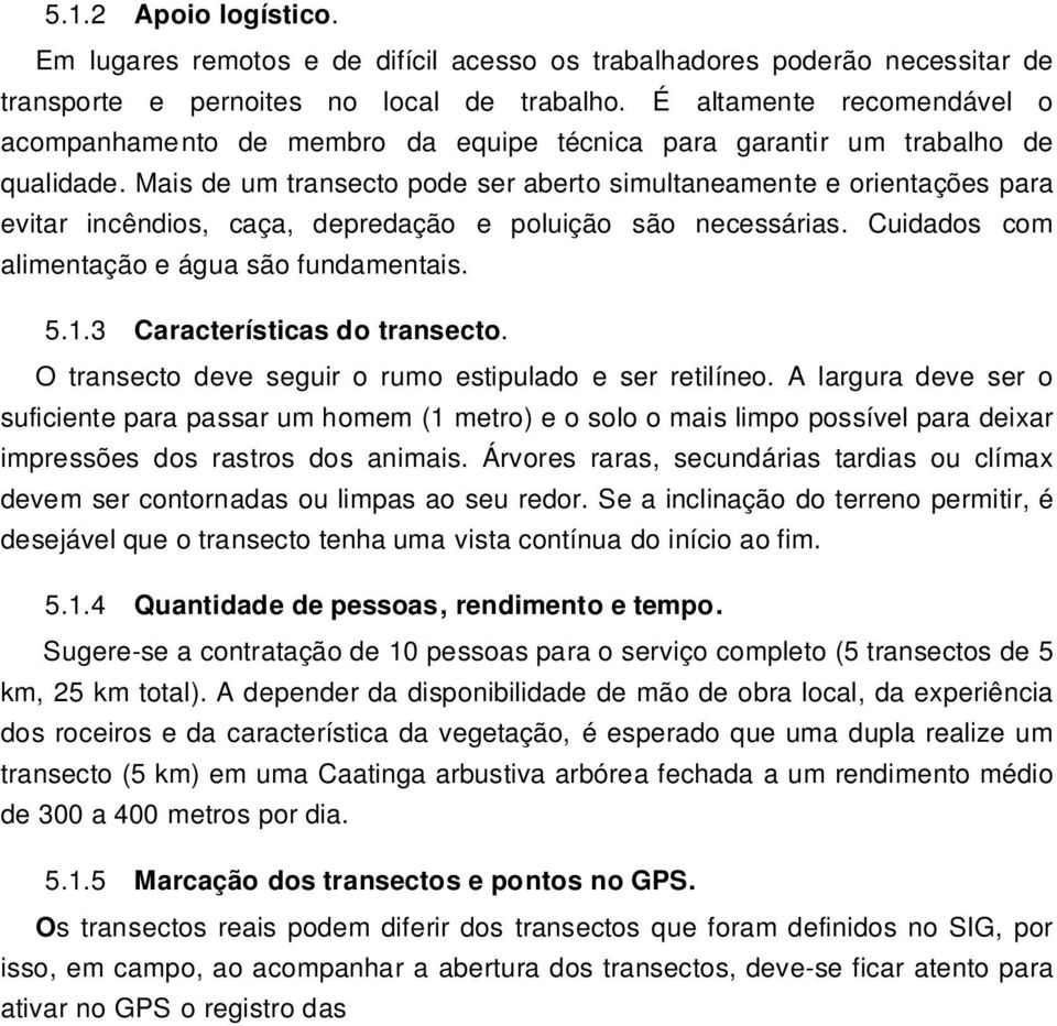 Mais de um transecto pode ser aberto simultaneamente e orientações para evitar incêndios, caça, depredação e poluição são necessárias. Cuidados com alimentação e água são fundamentais. 5.1.