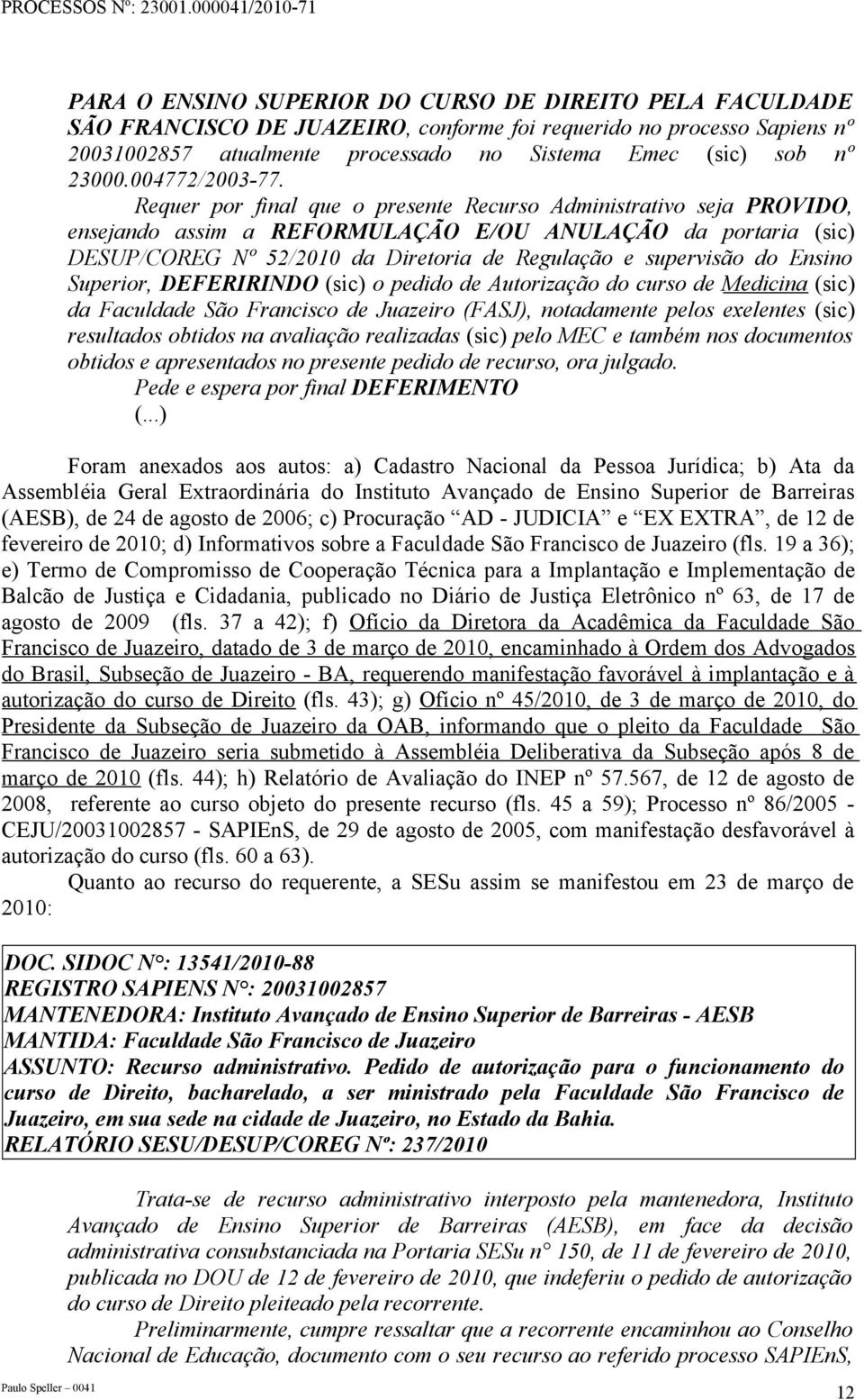 Requer por final que o presente Recurso Administrativo seja PROVIDO, ensejando assim a REFORMULAÇÃO E/OU ANULAÇÃO da portaria (sic) DESUP/COREG Nº 52/2010 da Diretoria de Regulação e supervisão do