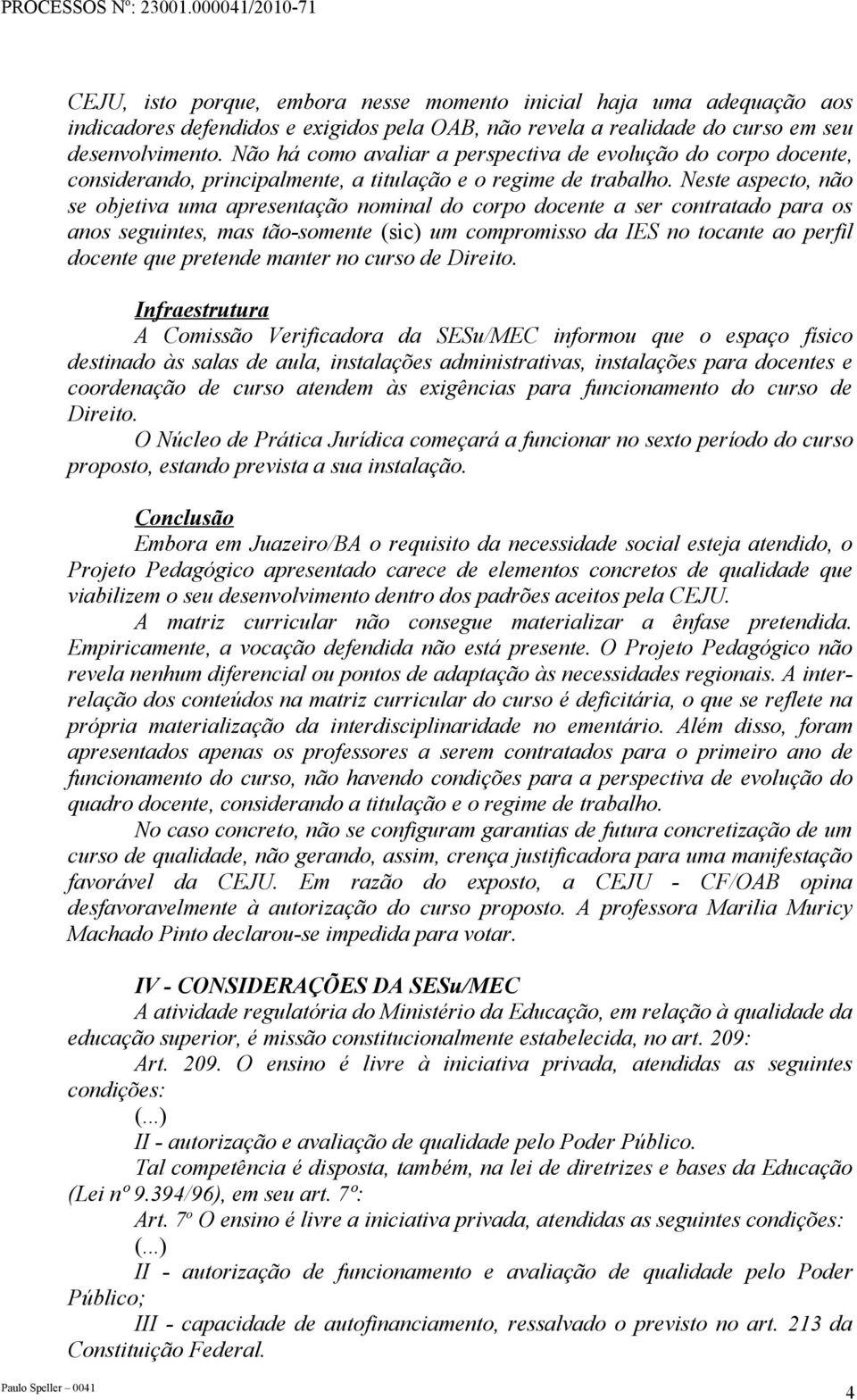 Neste aspecto, não se objetiva uma apresentação nominal do corpo docente a ser contratado para os anos seguintes, mas tão-somente (sic) um compromisso da IES no tocante ao perfil docente que pretende