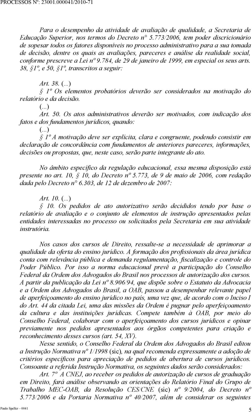 social, conforme prescreve a Lei nº 9.784, de 29 de janeiro de 1999, em especial os seus arts. 38, 1º, e 50, 1º, transcritos a seguir: Art. 38. (.