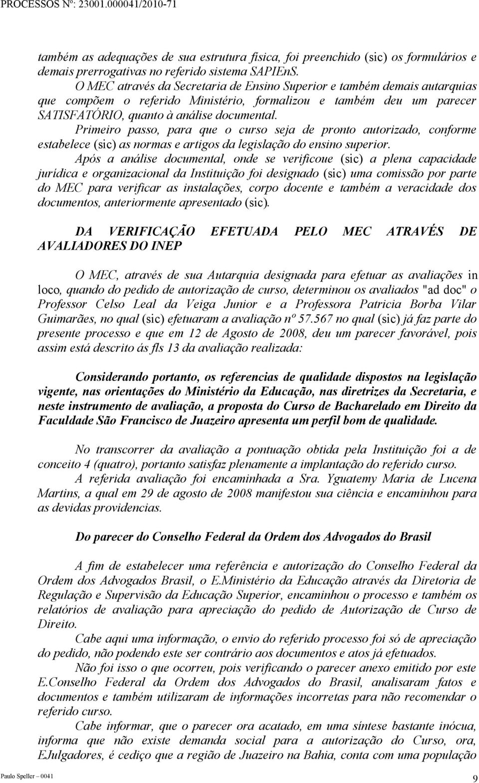 Primeiro passo, para que o curso seja de pronto autorizado, conforme estabelece (sic) as normas e artigos da legislação do ensino superior.