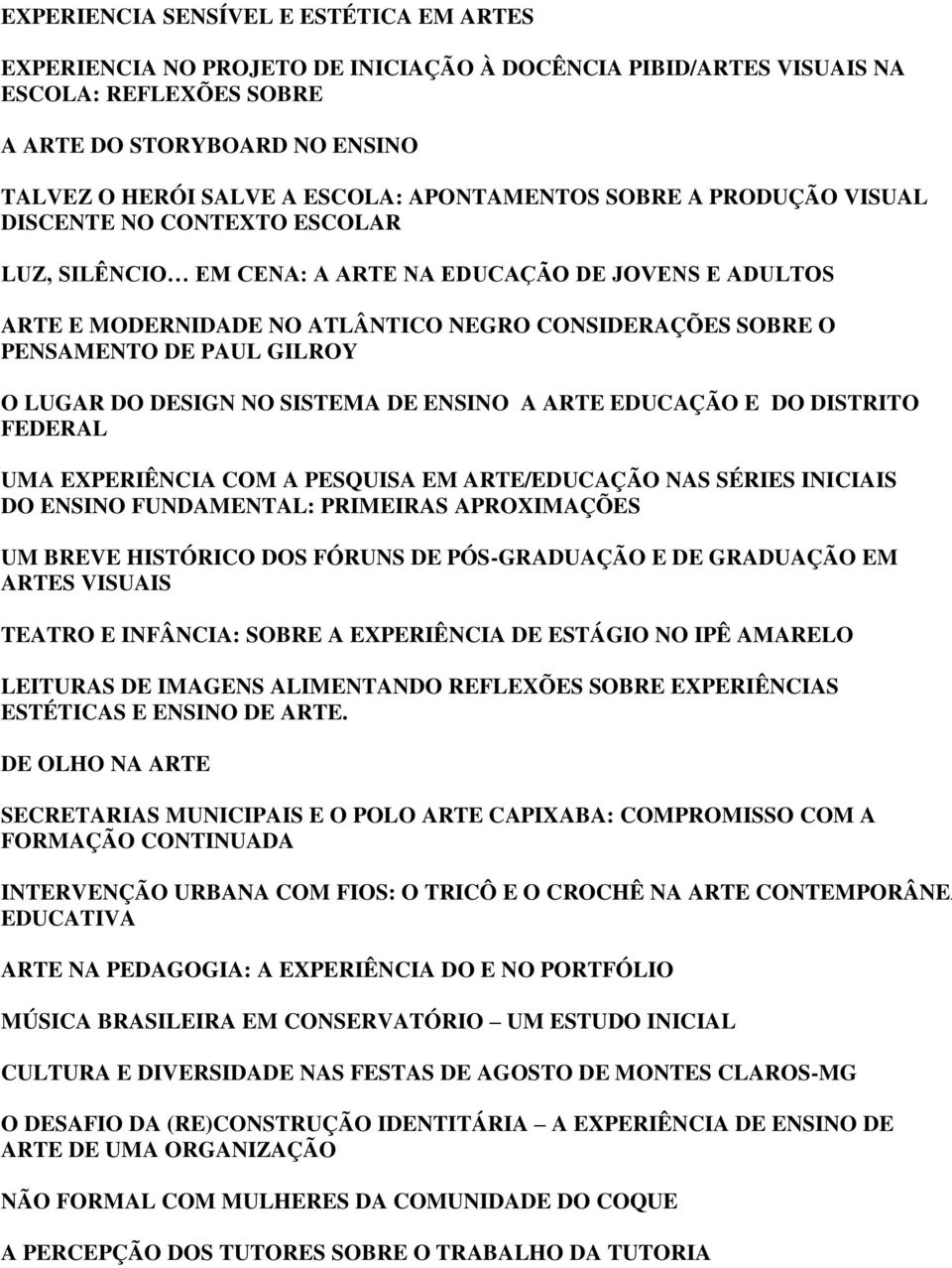 DE PAUL GILROY O LUGAR DO DESIGN NO SISTEMA DE ENSINO A ARTE EDUCAÇÃO E DO DISTRITO FEDERAL UMA EXPERIÊNCIA COM A PESQUISA EM ARTE/EDUCAÇÃO NAS SÉRIES INICIAIS DO ENSINO FUNDAMENTAL: PRIMEIRAS