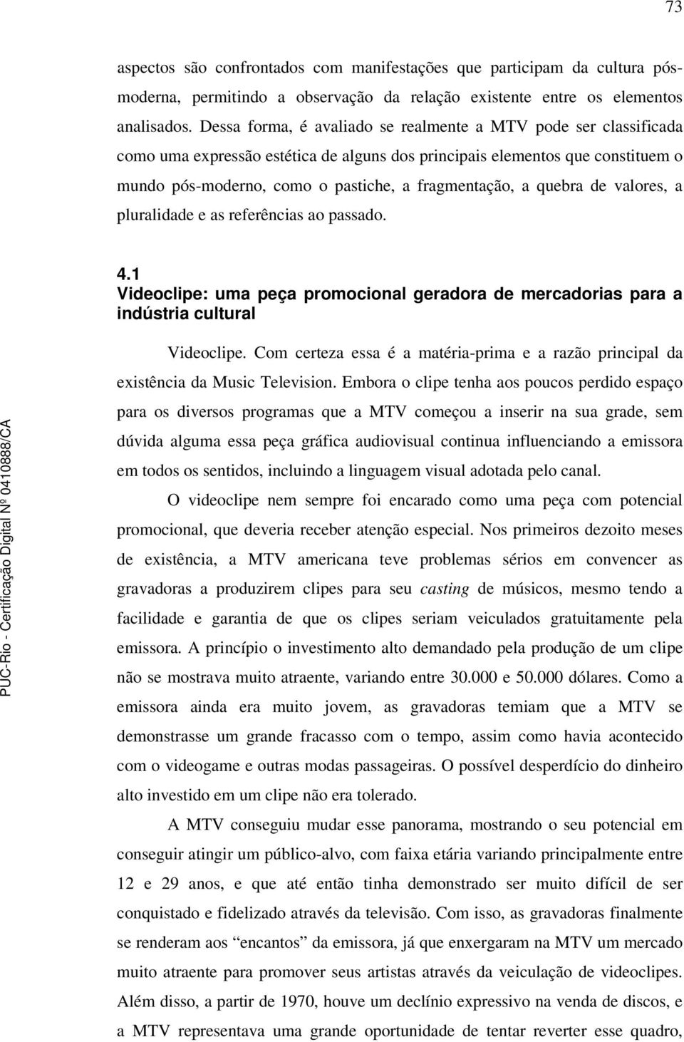 quebra de valores, a pluralidade e as referências ao passado. 4.1 Videoclipe: uma peça promocional geradora de mercadorias para a indústria cultural Videoclipe.