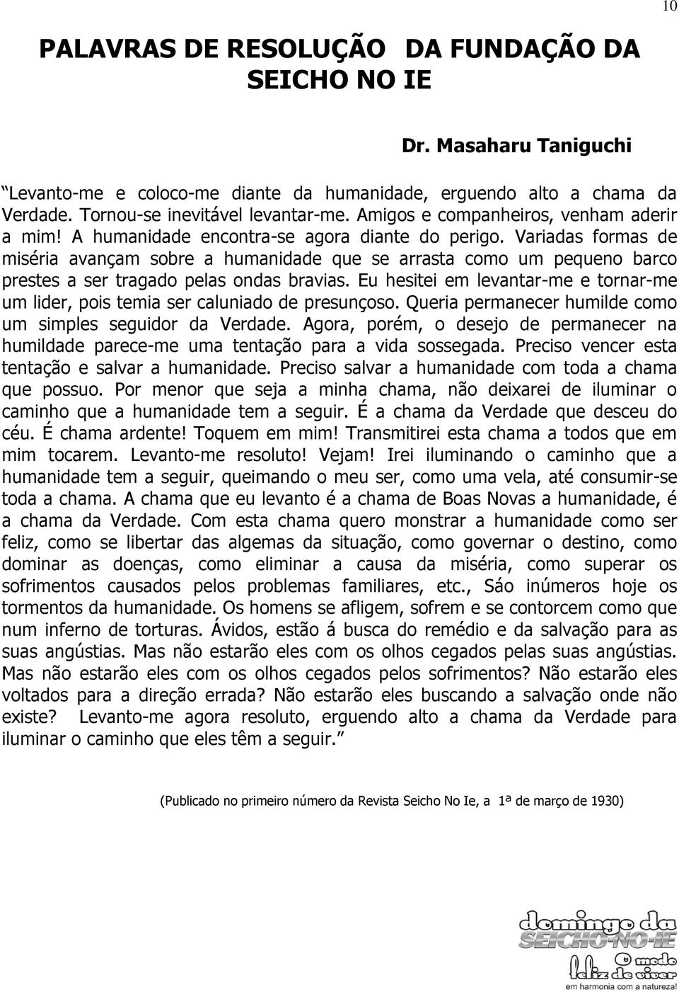 Variadas formas de miséria avançam sobre a humanidade que se arrasta como um pequeno barco prestes a ser tragado pelas ondas bravias.