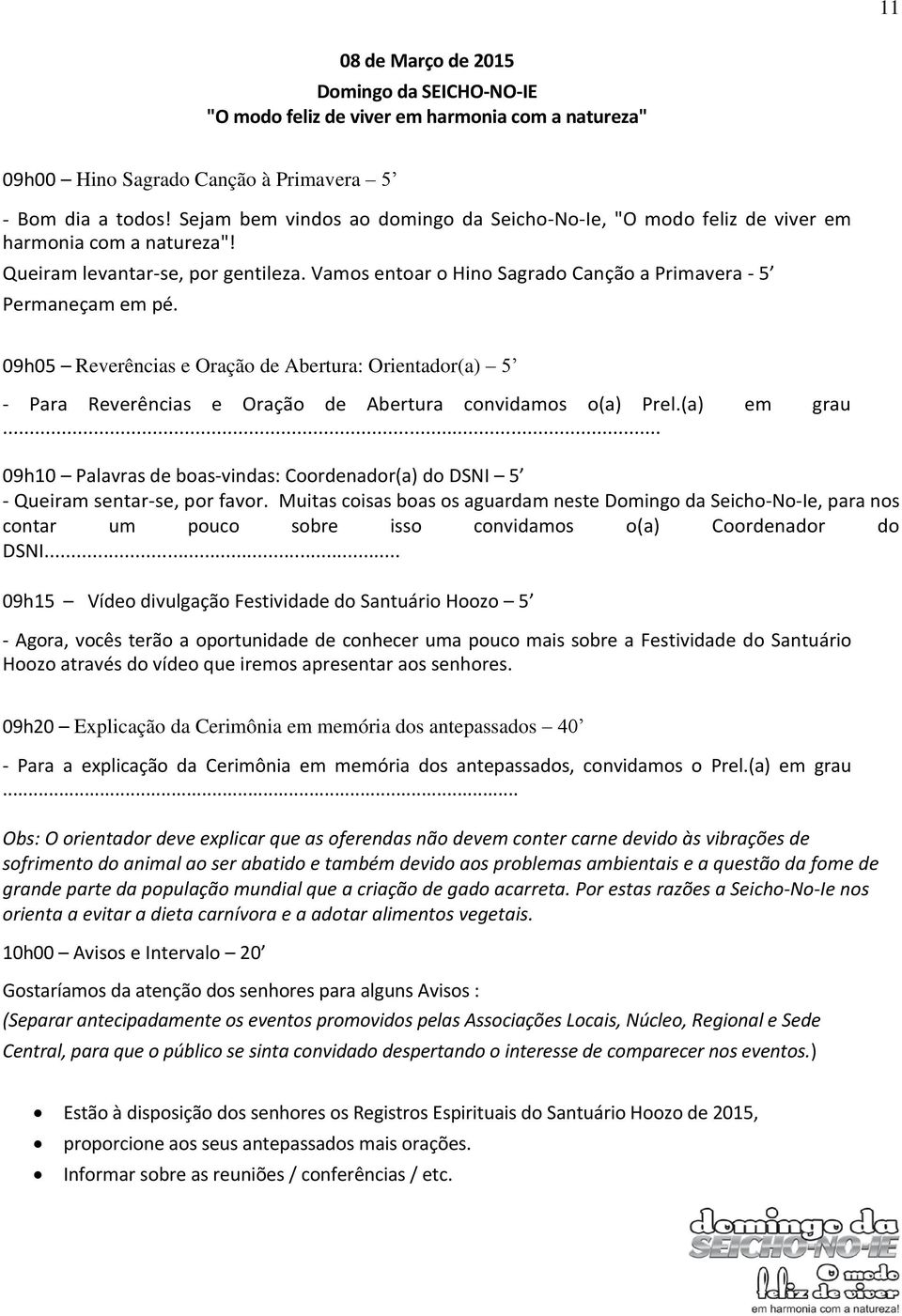 Vamos entoar o Hino Sagrado Canção a Primavera - 5 Permaneçam em pé. 09h05 Reverências e Oração de Abertura: Orientador(a) 5 - Para Reverências e Oração de Abertura convidamos o(a) Prel.(a) em grau.