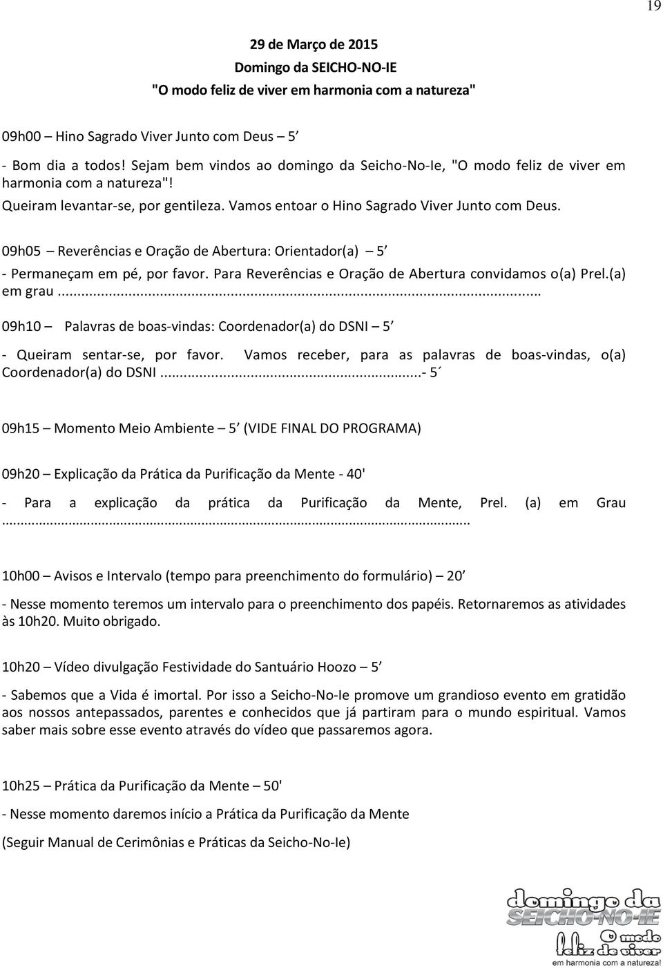 09h05 Reverências e Oração de Abertura: Orientador(a) 5 - Permaneçam em pé, por favor. Para Reverências e Oração de Abertura convidamos o(a) Prel.(a) em grau.