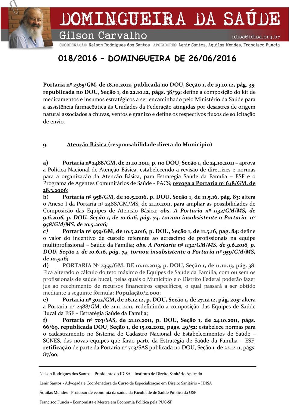 origem natural associados a chuvas, ventos e granizo e define os respectivos fluxos de solicitação de envio. 9. Atenção Básica (responsabilidade direta do Município) a) Portaria nº 2488/GM, de 21.10.