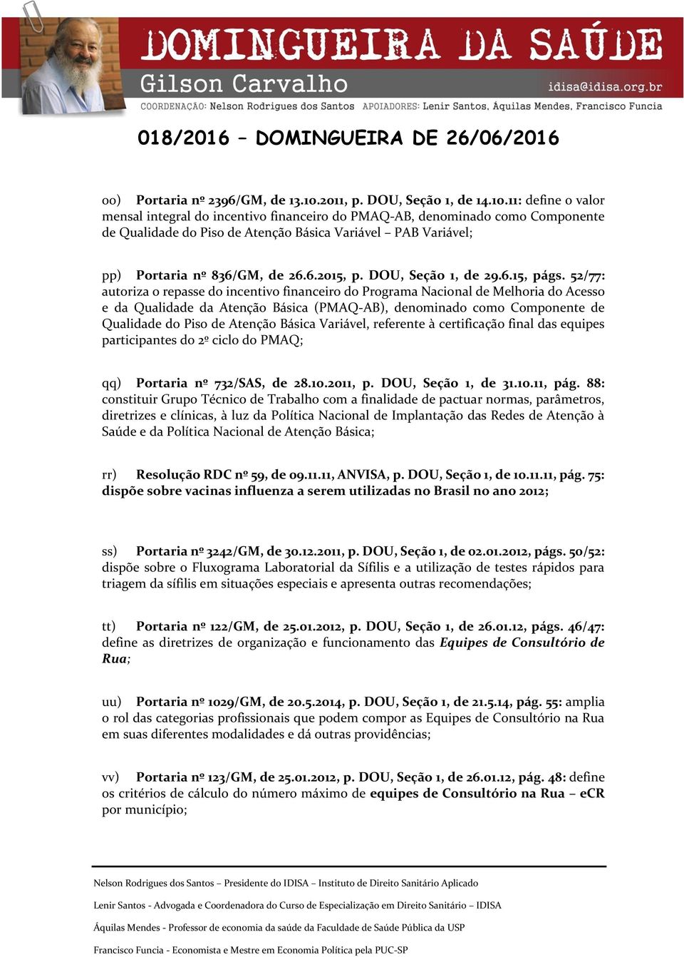 11: define o valor mensal integral do incentivo financeiro do PMAQ-AB, denominado como Componente de Qualidade do Piso de Atenção Básica Variável PAB Variável; pp) Portaria nº 836/GM, de 26.6.2015, p.