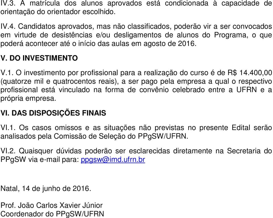 de 2016. V. DO INVESTIMENTO V.1. O investimento por profissional para a realização do curso é de R$ 14.