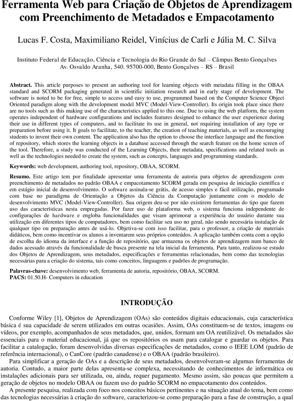 This article purposes to present an authoring tool for learning objects with metadata filling in the OBAA standard and SCORM packaging generated in scientific initiation research and in early stage