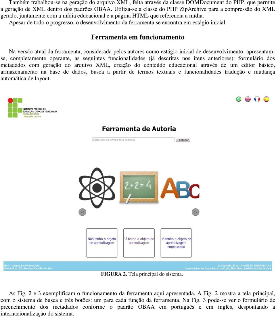 Apesar de todo o progresso, o desenvolvimento da ferramenta se encontra em estágio inicial.