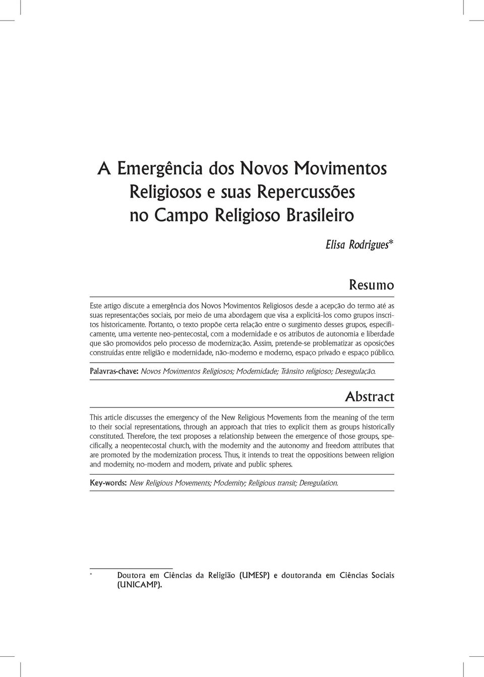 Portanto, o texto propõe certa relação entre o surgimento desses grupos, especificamente, uma vertente neo-pentecostal, com a modernidade e os atributos de autonomia e liberdade que são promovidos