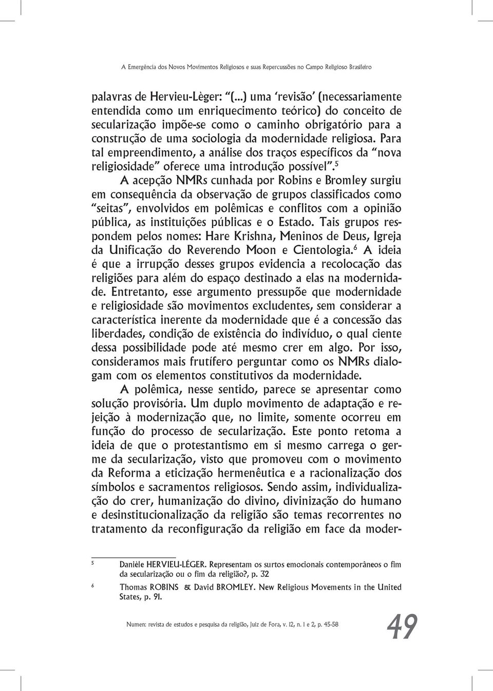 Para tal empreendimento, a análise dos traços específicos da nova religiosidade oferece uma introdução possível.