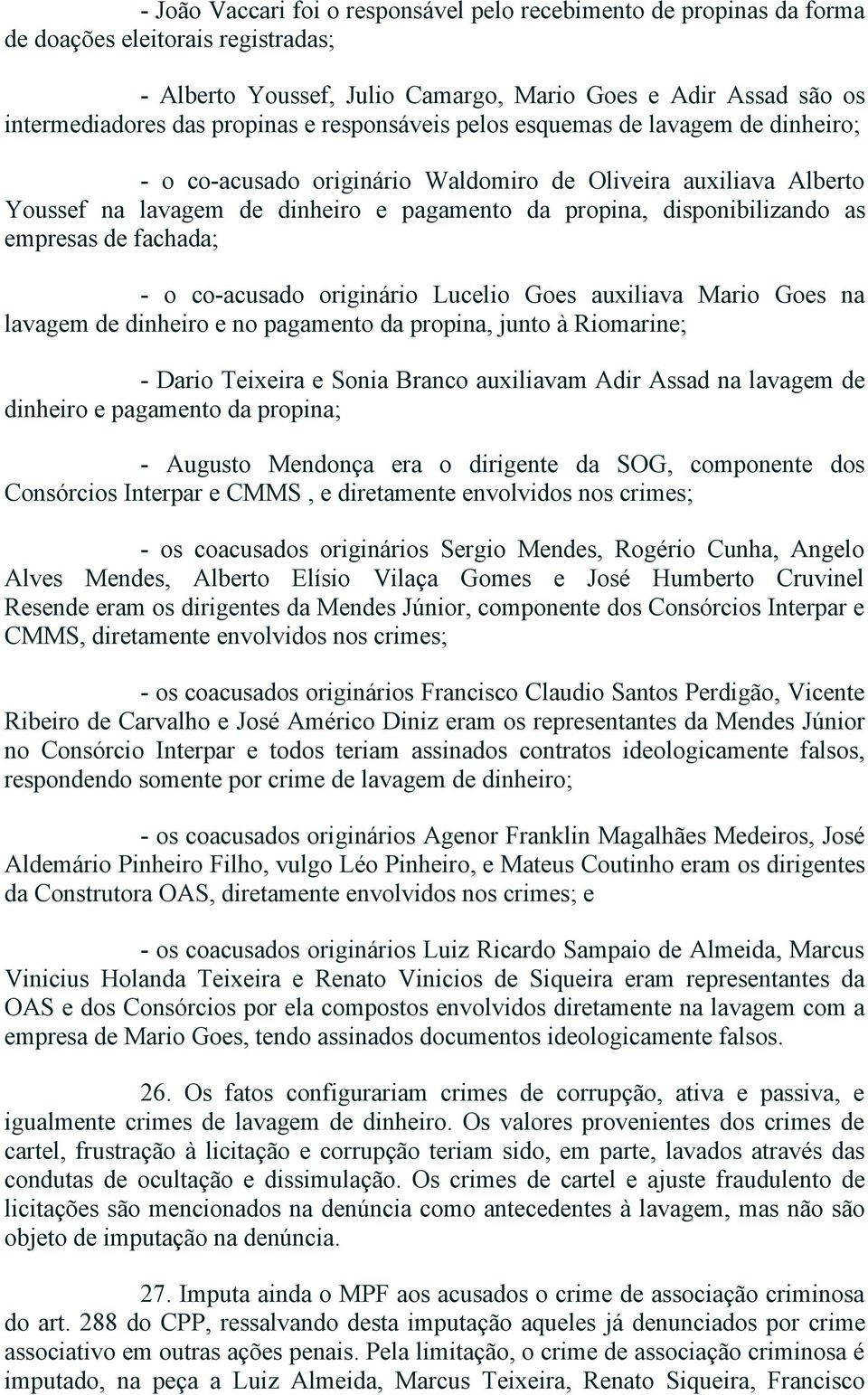 de fachada; o co acusado originário Lucelio Goes auxiliava Mario Goes na lavagem de dinheiro e no pagamento da propina, junto à Riomarine; Dario Teixeira e Sonia Branco auxiliavam Adir Assad na