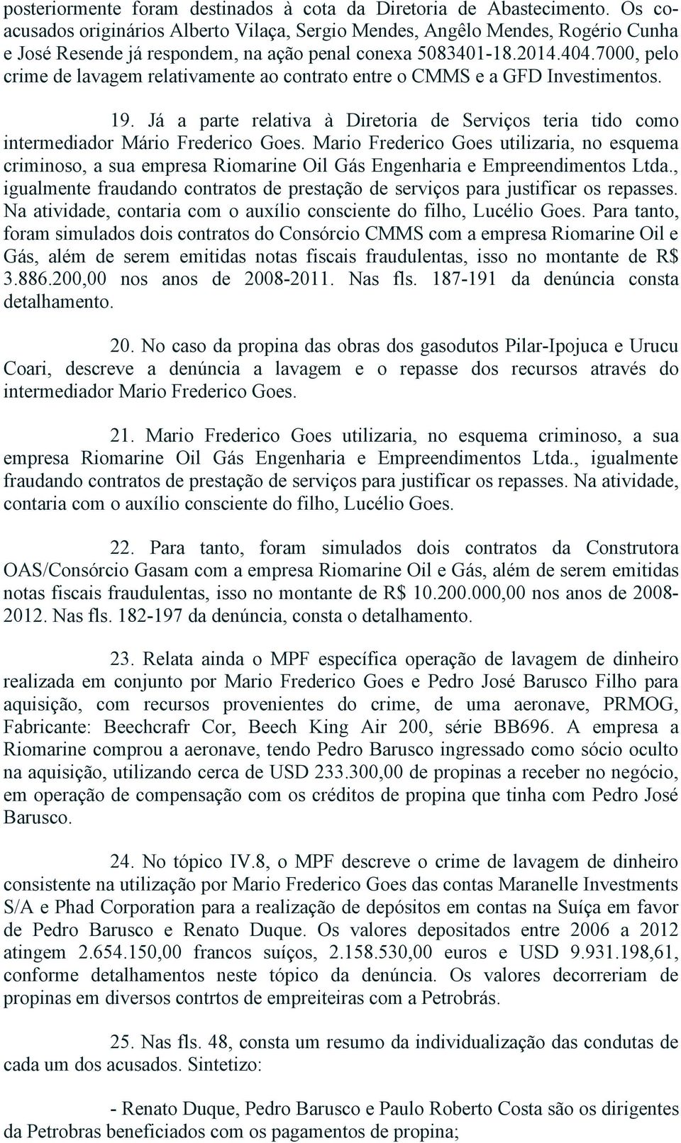 7000, pelo crime de lavagem relativamente ao contrato entre o CMMS e a GFD Investimentos. 19. Já a parte relativa à Diretoria de Serviços teria tido como intermediador Mário Frederico Goes.