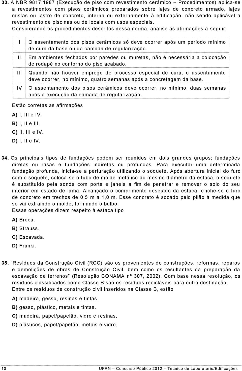 Considerando os procedimentos descritos nessa norma, analise as afirmações a seguir.