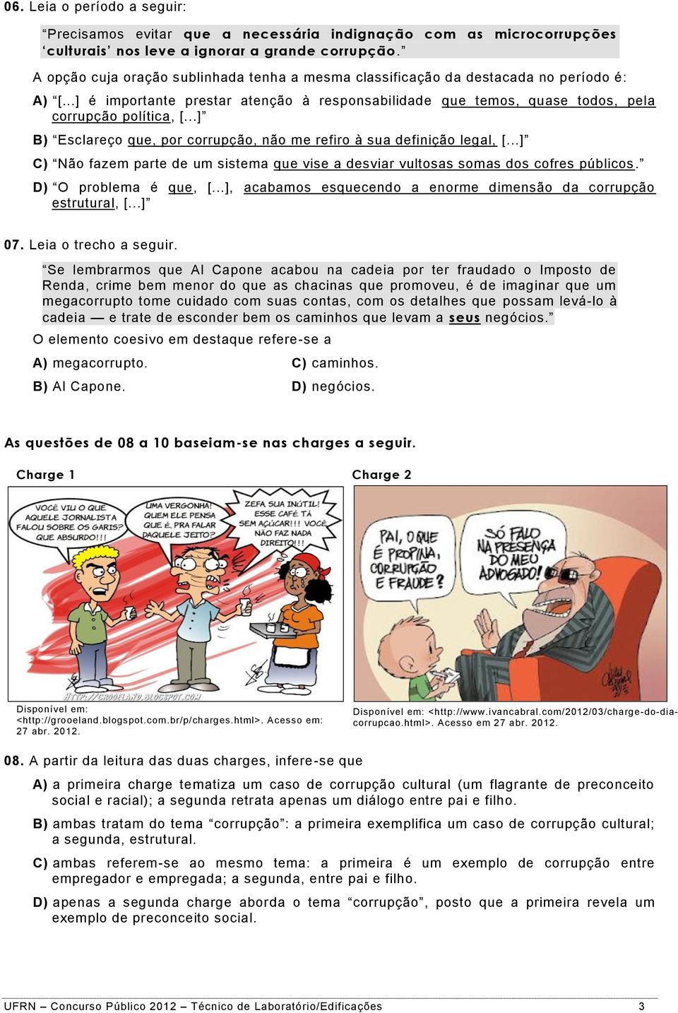 ..] B) Esclareço que, por corrupção, não me refiro à sua definição legal, [...] C) Não fazem parte de um sistema que vise a desviar vultosas somas dos cofres públicos. D) O problema é que, [.