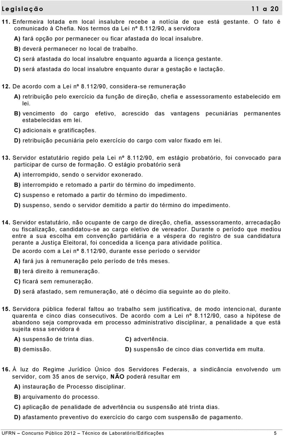 C) será afastada do local insalubre enquanto aguarda a licença gestante. D) será afastada do local insalubre enquanto durar a gestação e lactação. 12. De acordo com a Lei nº 8.