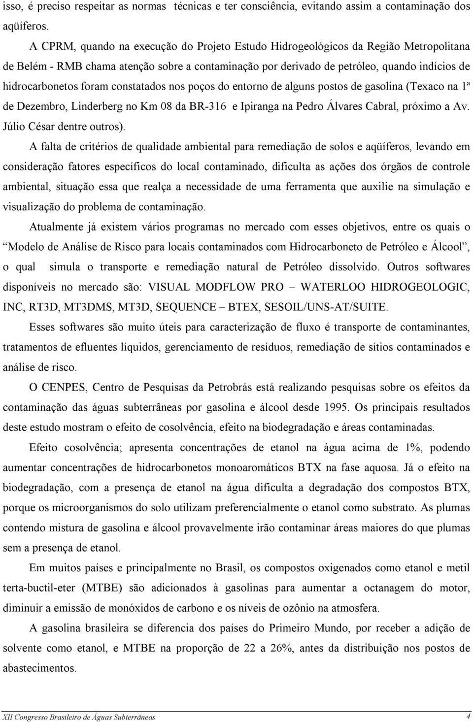 foram constatados nos poços do entorno de alguns postos de gasolina (Texaco na 1ª de Dezembro, Linderberg no Km 08 da BR-316 e Ipiranga na Pedro Álvares Cabral, próximo a Av.