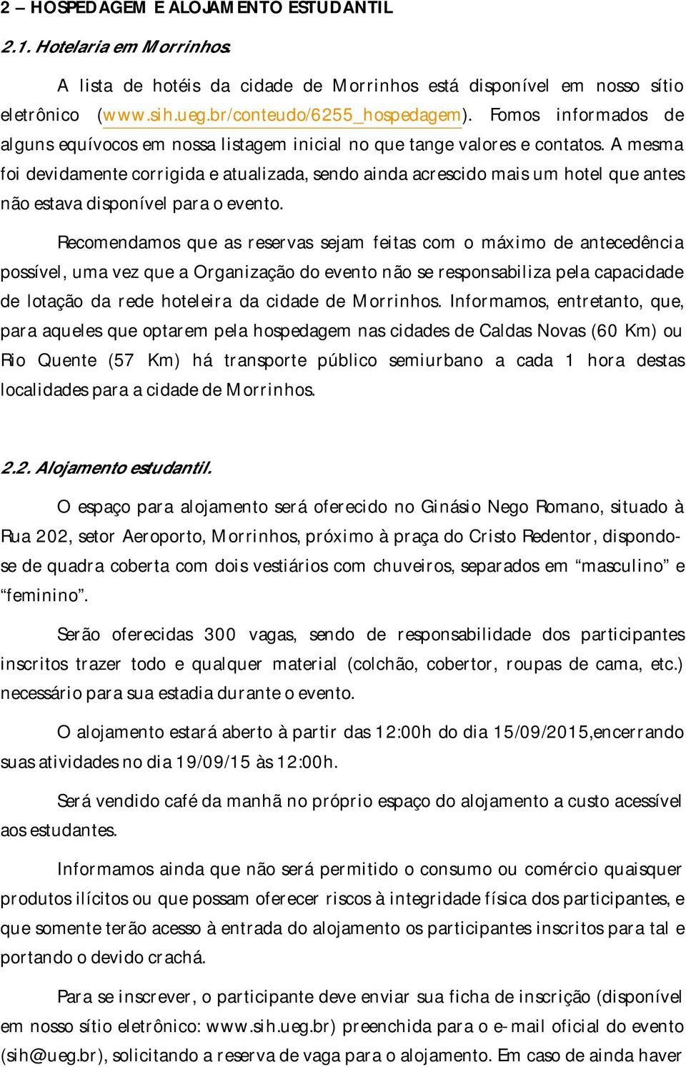 A mesma foi devidamente corrigida e atualizada, sendo ainda acrescido mais um hotel que antes não estava disponível para o evento.