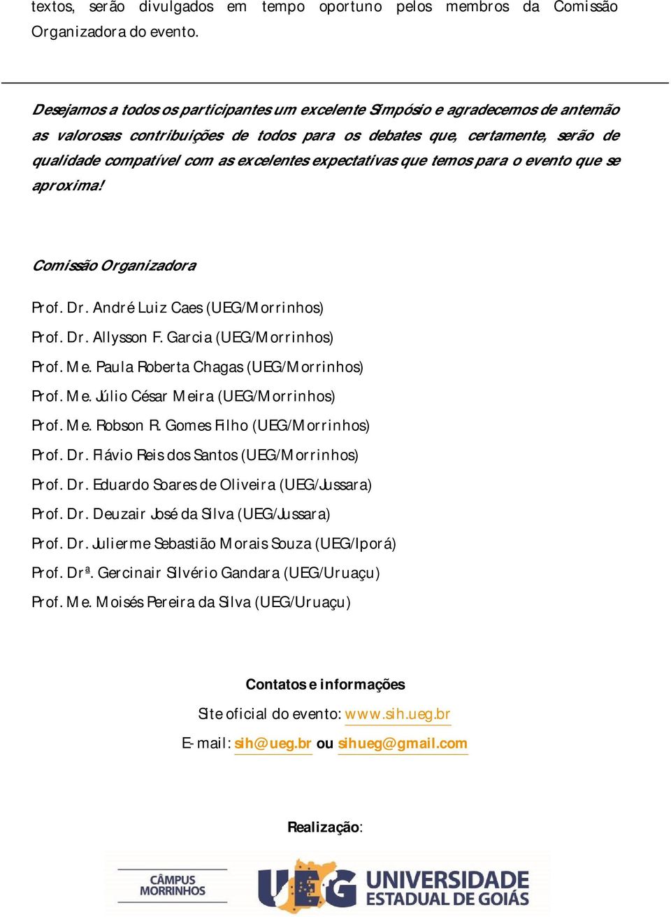 expectativas que temos para o evento que se aproxima! Comissão Organizadora Prof. Dr. André Luiz Caes (UEG/Morrinhos) Prof. Dr. Allysson F. Garcia (UEG/Morrinhos) Prof. Me.