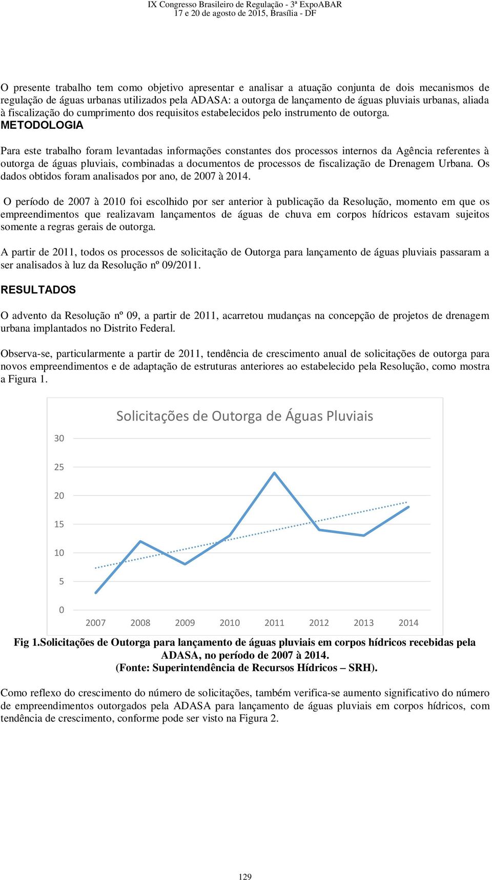 METODOLOGIA Para este trabalho foram levantadas informações constantes dos processos internos da Agência referentes à outorga de águas pluviais, combinadas a documentos de processos de fiscalização