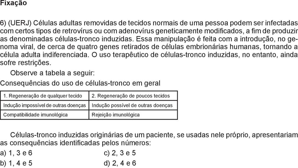 Essa manipulação é feita com a introdução, no genoma viral, de cerca de quatro genes retirados de células embrionárias humanas, tornando a célula adulta indiferenciada.