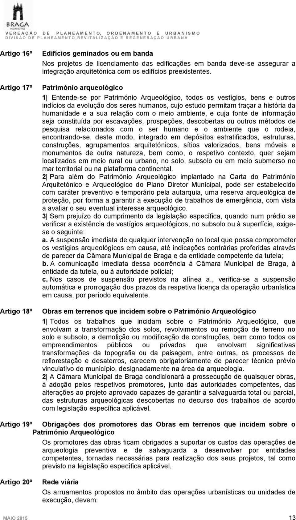 sua relação com o meio ambiente, e cuja fonte de informação seja constituída por escavações, prospeções, descobertas ou outros métodos de pesquisa relacionados com o ser humano e o ambiente que o