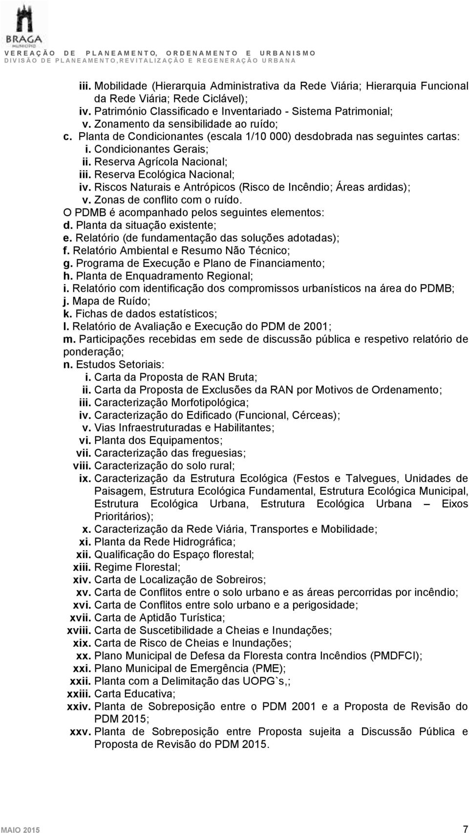 Reserva Ecológica Nacional; iv. Riscos Naturais e Antrópicos (Risco de Incêndio; Áreas ardidas); v. Zonas de conflito com o ruído. O PDMB é acompanhado pelos seguintes elementos: d.