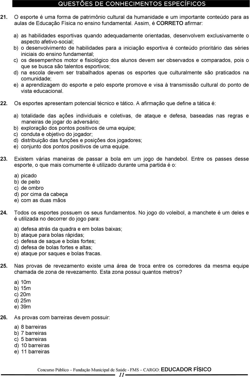 esportiva é conteúdo prioritário das séries iniciais do ensino fundamental; c) os desempenhos motor e fisiológico dos alunos devem ser observados e comparados, pois o que se busca são talentos