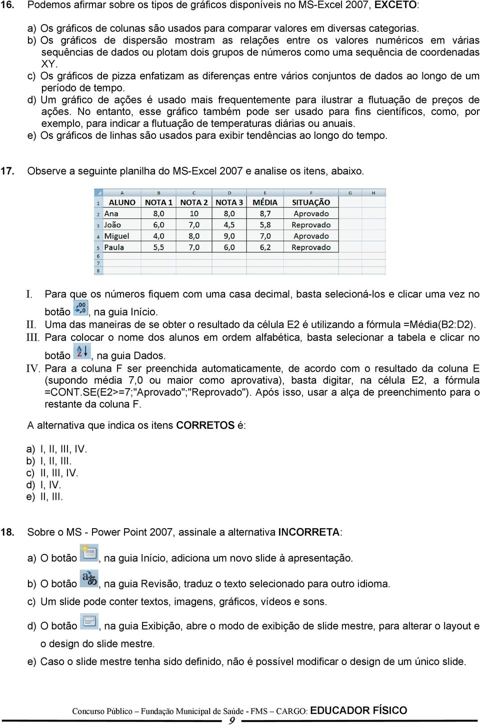 c) Os gráficos de pizza enfatizam as diferenças entre vários conjuntos de dados ao longo de um período de tempo.