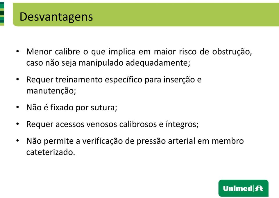 inserção e manutenção; Não é fixado por sutura; Requer acessos venosos