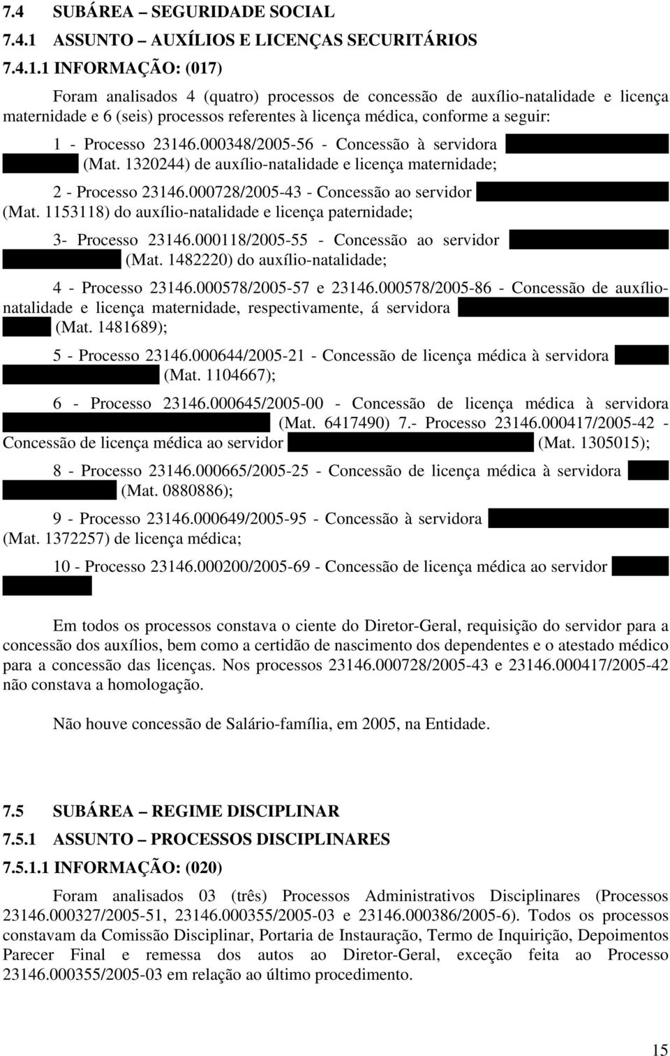 1 INFORMAÇÃO: (017) Foram analisados 4 (quatro) processos de concessão de auxílio-natalidade e licença maternidade e 6 (seis) processos referentes à licença médica, conforme a seguir: 1 - Processo