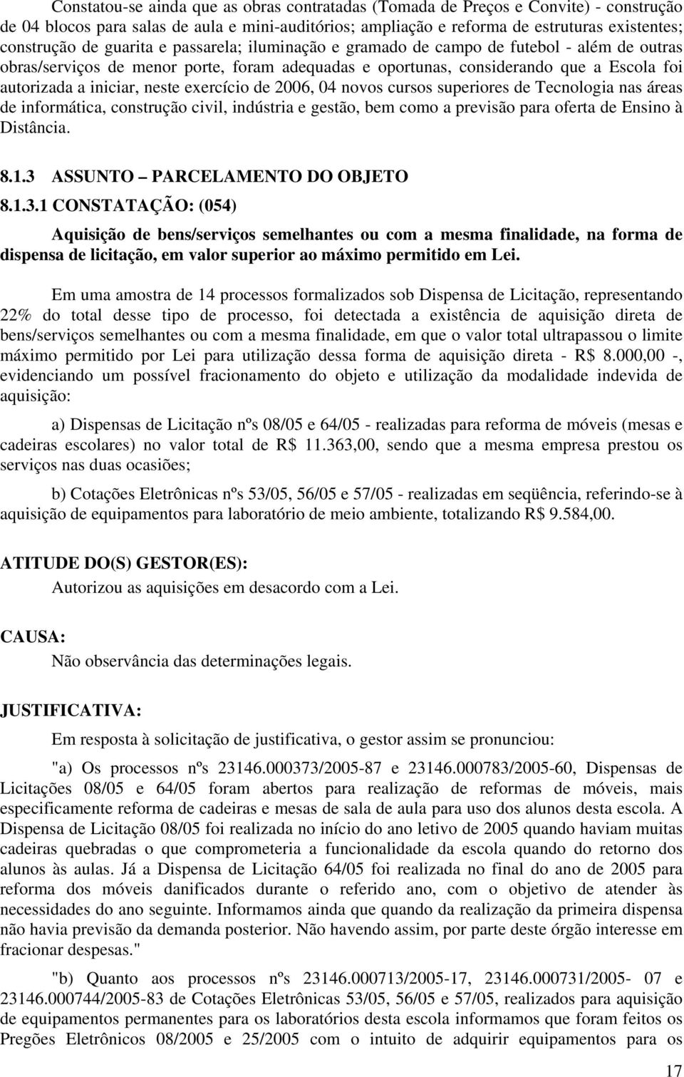 exercício de 2006, 04 novos cursos superiores de Tecnologia nas áreas de informática, construção civil, indústria e gestão, bem como a previsão para oferta de Ensino à Distância. 8.1.