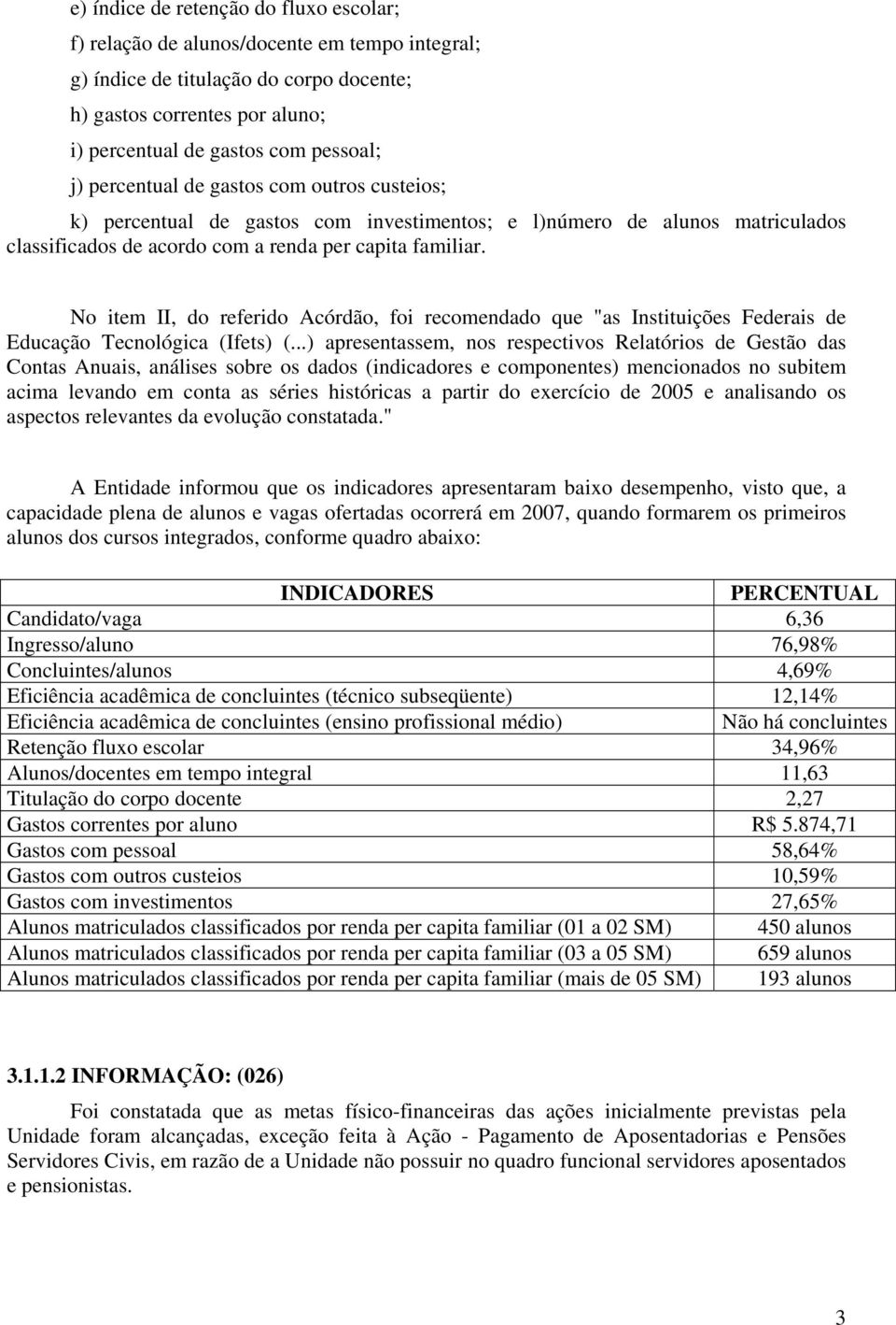 No item II, do referido Acórdão, foi recomendado que "as Instituições Federais de Educação Tecnológica (Ifets) (.