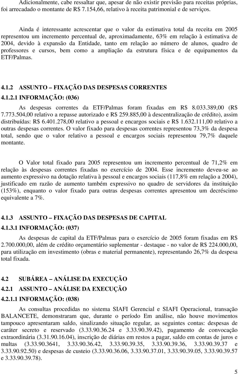 Entidade, tanto em relação ao número de alunos, quadro de professores e cursos, bem como a ampliação da estrutura física e de equipamentos da ETF/Palmas. 4.1.