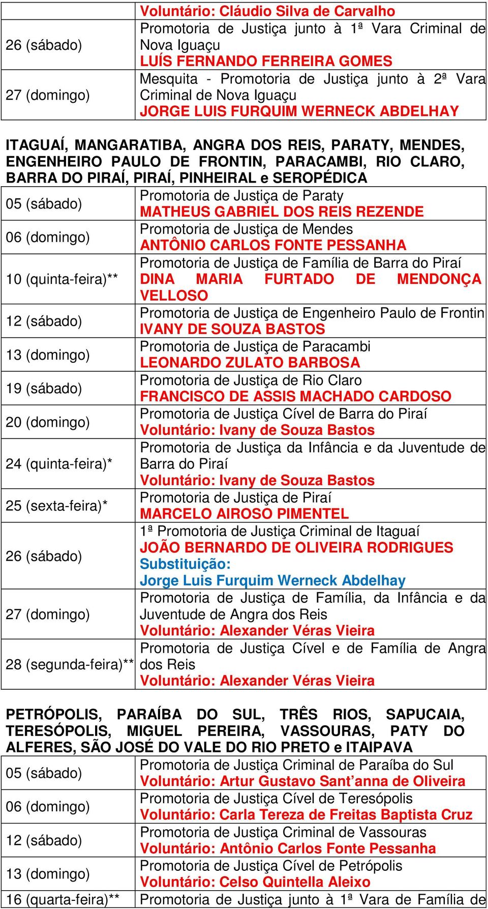 Promotoria de Justiça de Paraty MATHEUS GABRIEL DOS REIS REZENDE 06 (domingo) Promotoria de Justiça de Mendes ANTÔNIO CARLOS FONTE PESSANHA Promotoria de Justiça de Família de Barra do Piraí 10