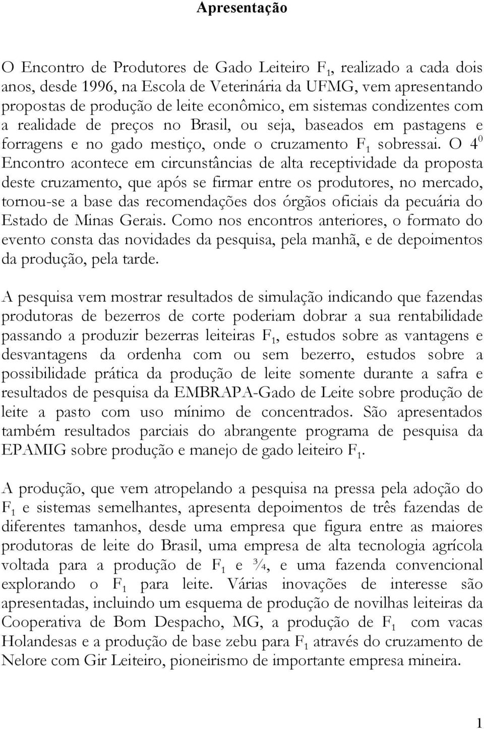 O 4 0 Encontro acontece em circunstâncias de alta receptividade da proposta deste cruzamento, que após se firmar entre os produtores, no mercado, tornou-se a base das recomendações dos órgãos