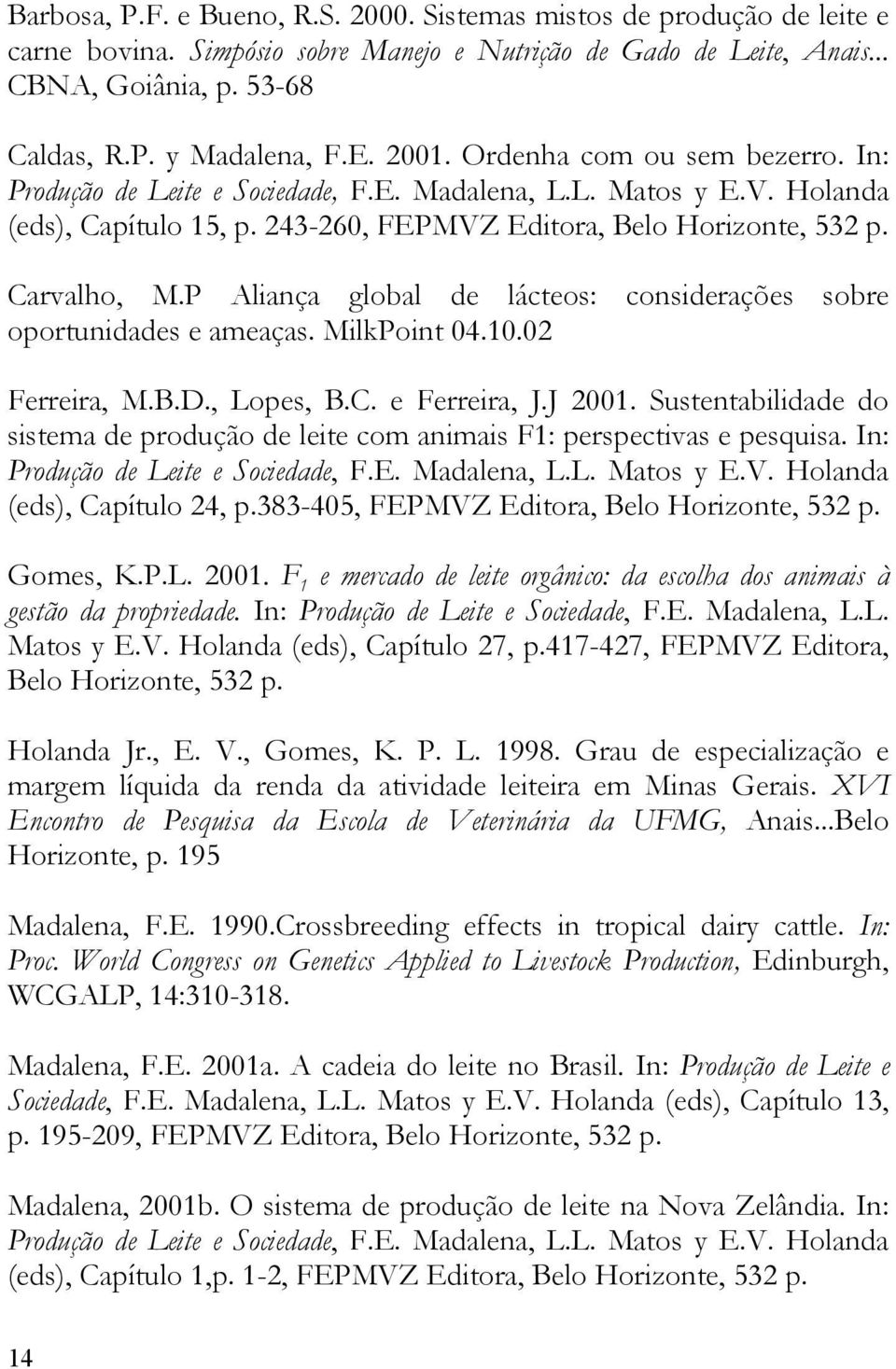P Aliança global de lácteos: considerações sobre oportunidades e ameaças. MilkPoint 04.10.02 Ferreira, M.B.D., Lopes, B.C. e Ferreira, J.J 2001.