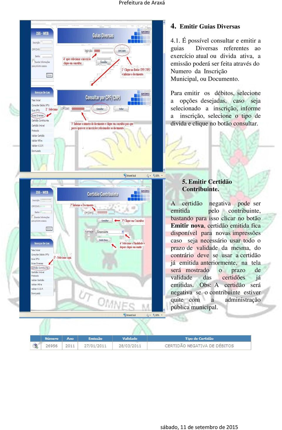 Para emitir os débitos, selecione a opções desejadas, caso seja selecionado a inscrição, informe a inscrição, selecione o tipo de divida e clique no botão consultar. 5. Emitir Certidão Contribuinte.