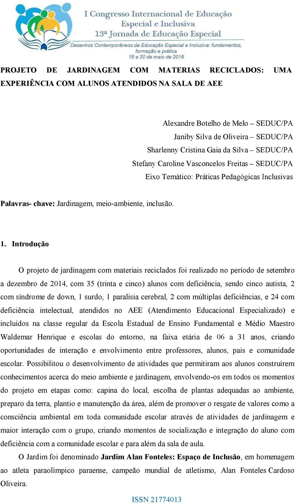 Introdução O projeto de jardinagem com materiais reciclados foi realizado no período de setembro a dezembro de 2014, com 35 (trinta e cinco) alunos com deficiência, sendo cinco autista, 2 com