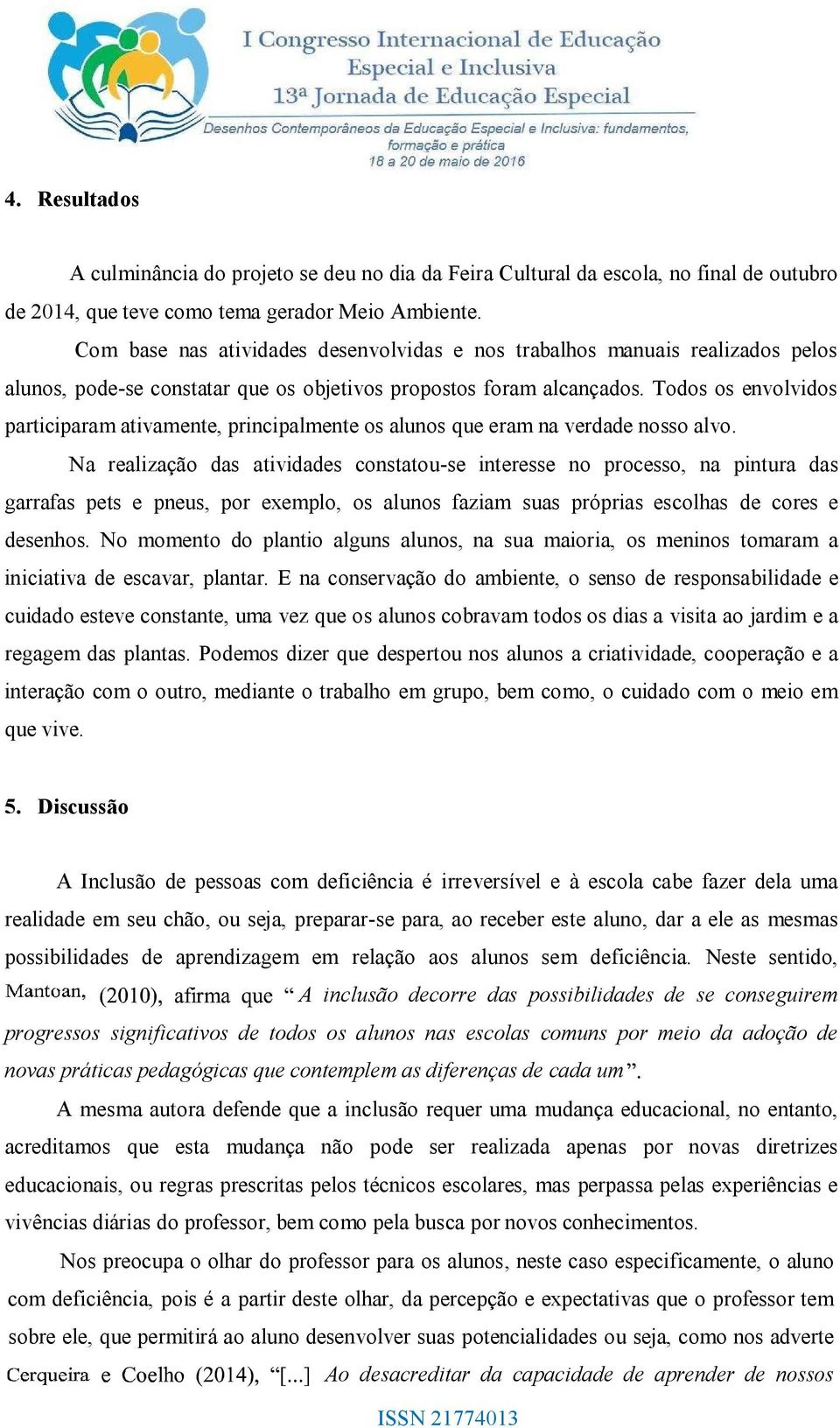 Todos os envolvidos participaram ativamente, principalmente os alunos que eram na verdade nosso alvo.