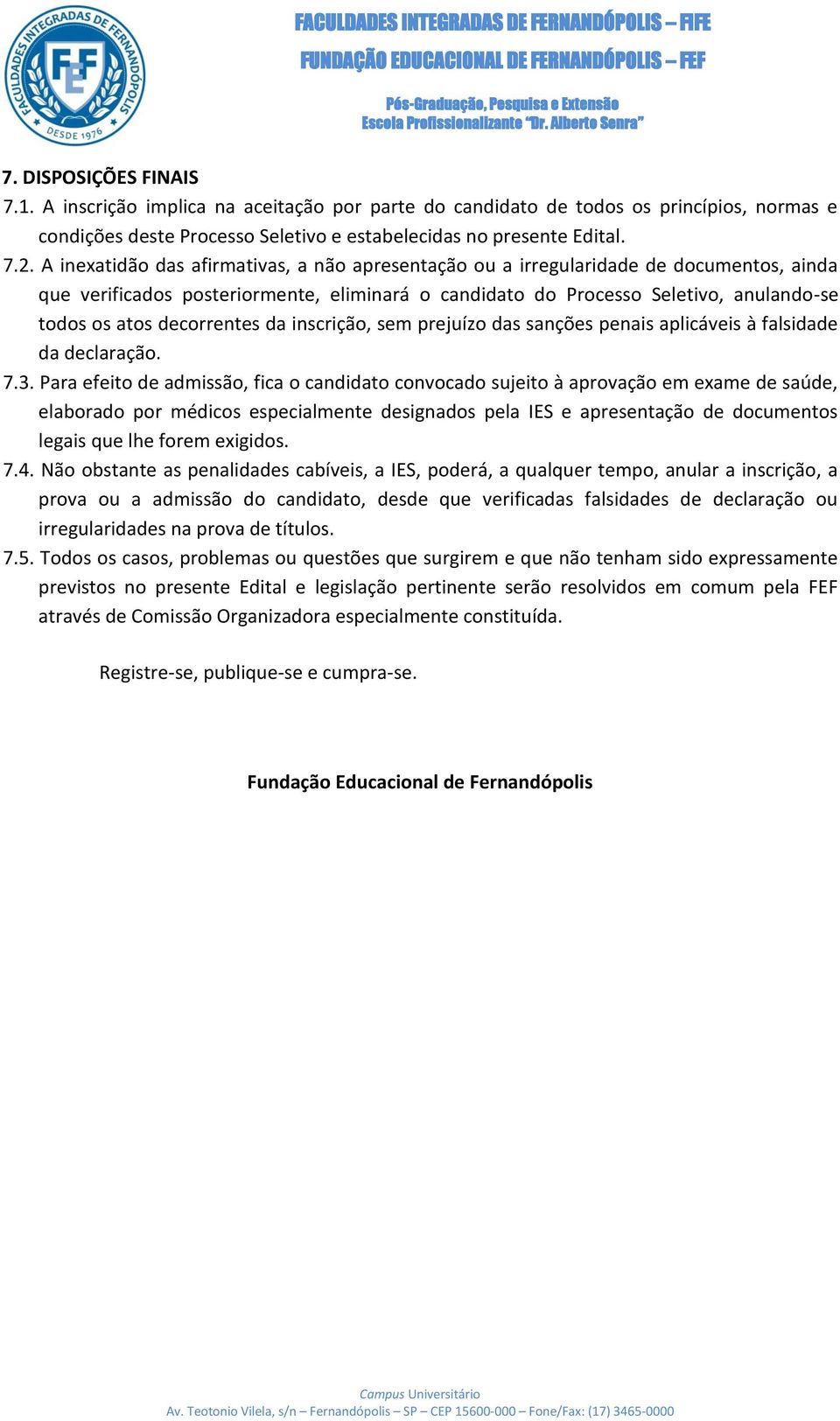 decorrentes da inscrição, sem prejuízo das sanções penais aplicáveis à falsidade da declaração. 7.3.