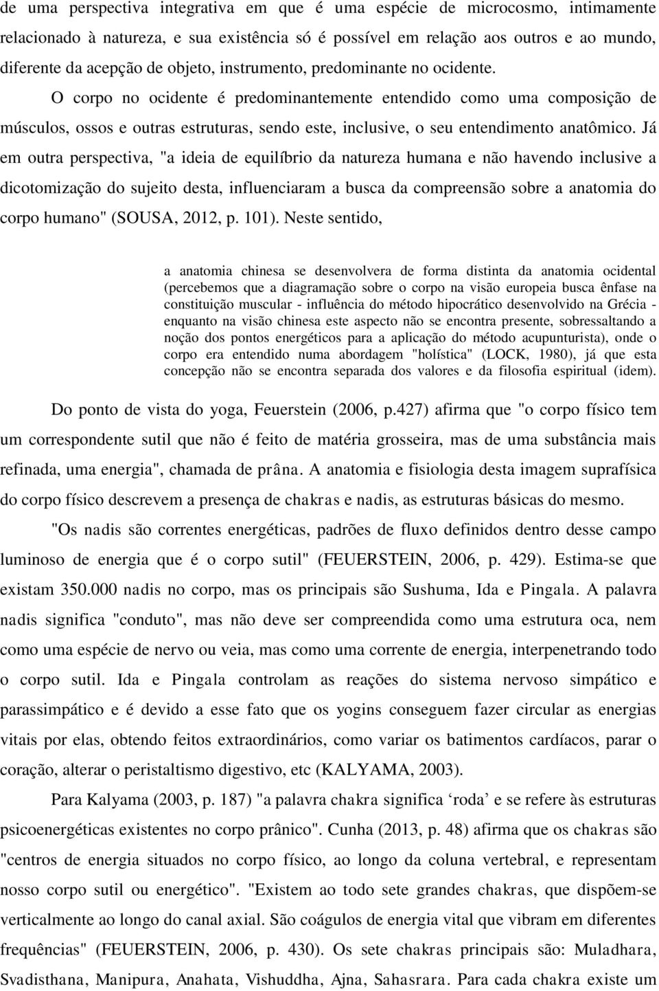 O corpo no ocidente é predominantemente entendido como uma composição de músculos, ossos e outras estruturas, sendo este, inclusive, o seu entendimento anatômico.