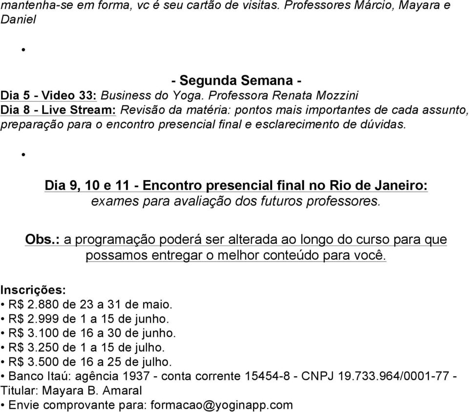 Dia 9, 10 e 11 - Encontro presencial final no Rio de Janeiro: exames para avaliação dos futuros professores. Obs.